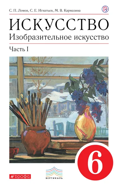 Обложка книги Изобразительное искусство. 6 класс. Учебник.Часть 1, С. П. Ломов,С. Е. Игнатьев,М. В.  Кармазина