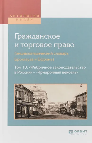 Обложка книги Гражданское и торговое право (энциклопедический словарь Брокгауза и Ефрона) в 10-ти томах. Том 10. «Фабричное законодательство в России» - «Ярмарочный вексель», А. В. Белов