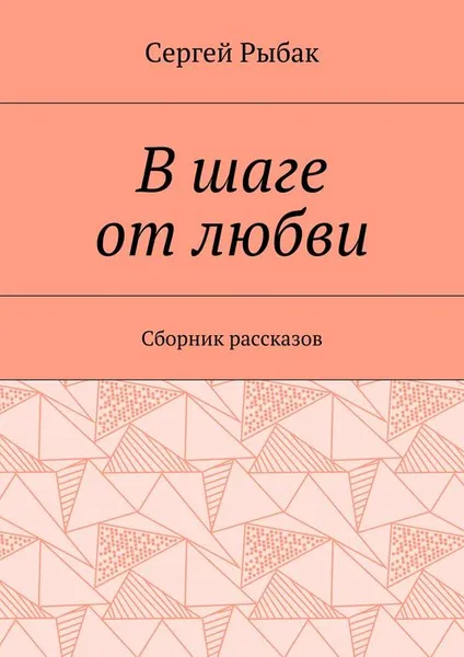 Обложка книги В шаге от любви. Сборник рассказов, Рыбак Сергей