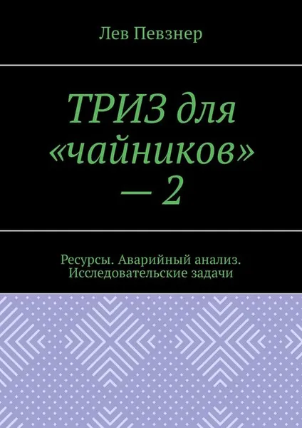 Обложка книги ТРИЗ для «чайников» – 2. Ресурсы. Аварийный анализ. Исследовательские задачи, Певзнер Лев