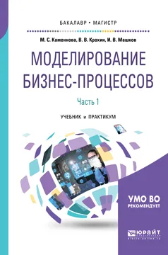 Обложка книги Моделирование бизнес-процессов. Учебник и практикум для бакалавриата и магистратуры. В 2 частях. Часть 1, Каменнова М. С., Крохин В. В., Машков И. В.