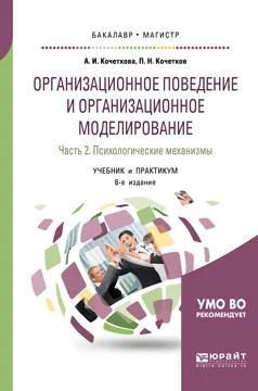 Обложка книги Организационное поведение и организационное моделирование. Учебник и практикум для бакалавриата и магистратуры. В 3 частях. Часть 2. Психологические механизмы, Кочеткова А. И., Кочетков П. Н.