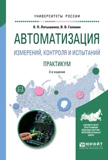 Обложка книги Автоматизация измерений, контроля и испытаний. Практикум. Учебное пособие для академического бакалавриата, К. П. Латышенко,В. В. Головин