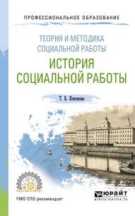 Обложка книги Теория и методика социальной работы: история социальной работы. Учебное пособие для СПО, т. Б. Кононова