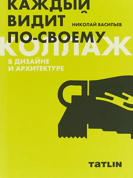 Обложка книги Коллаж в дизайне и архитектуре. Каждый видит по-своему, Николай Васильев