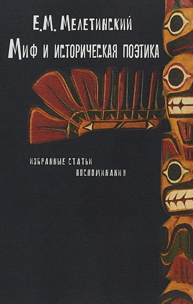 Обложка книги Миф и историческая поэтика. Избранные статьи. Воспоминания, Е.М. Мелетинский