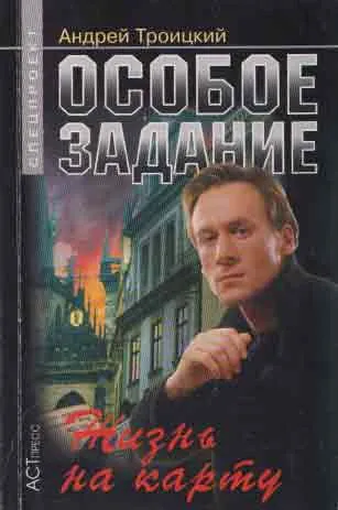 Обложка книги Особое задание. Жизнь на карту, Троицкий А.Б.