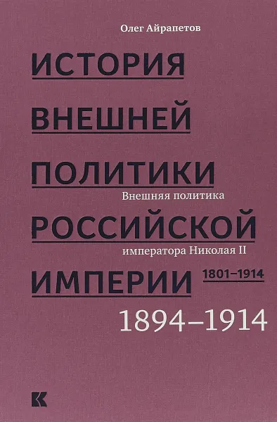 Обложка книги История внешней политики Российской империи. 1801-1914. Том 4. Внешняя политика императора Николая II, Олег Айрапетов