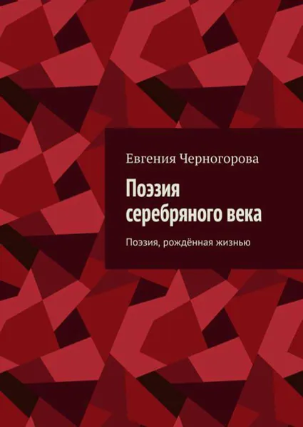 Обложка книги Поэзия серебряного века. Поэзия, рождённая жизнью, Черногорова Евгения Николаевна