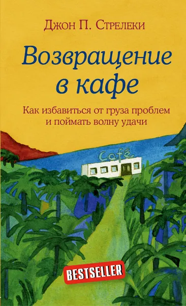 Обложка книги Возвращение в кафе. Как избавиться от груза проблем и поймать волну удачи, Джон Стрелеки