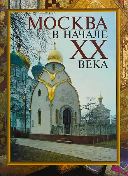 Обложка книги Москва в начале XX века: Будни и праздники. Московская старина. Новорусский стиль, А.С. Федотов