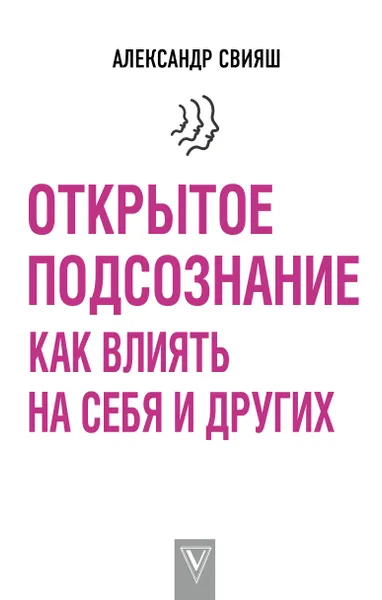 Обложка книги Открытое подсознание. Как влиять на себя и других, Свияш Александр Григорьевич