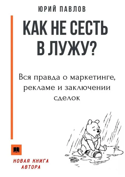 Обложка книги Как не сесть в лужу?. Вся правда о маркетинге, рекламе и заключении сделок, Павлов Юрий Анатольевич