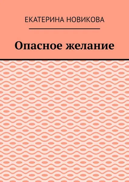 Обложка книги Опасное желание, Новикова Екатерина