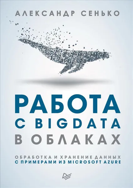 Обложка книги Работа с BigData в облаках. Обработка и хранение данных с примерами из Microsoft Azure, Сенько Александр В.