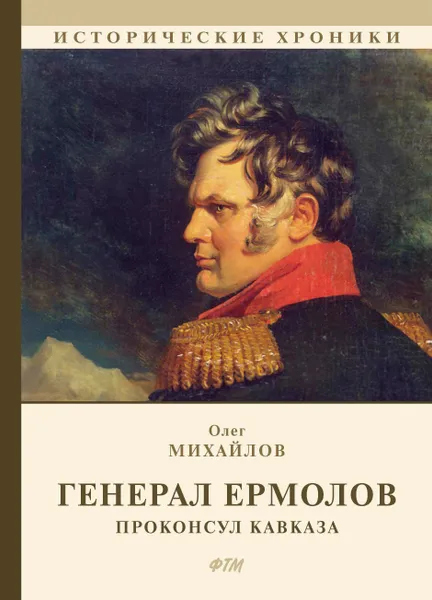 Обложка книги Генерал Ермолов. Проконсул Кавказа, О. Михайлов