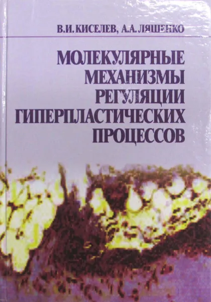 Обложка книги Молекулярные механизмы регуляции гиперпластических процессов, В.И.Киселев, А.А. Ляшенко