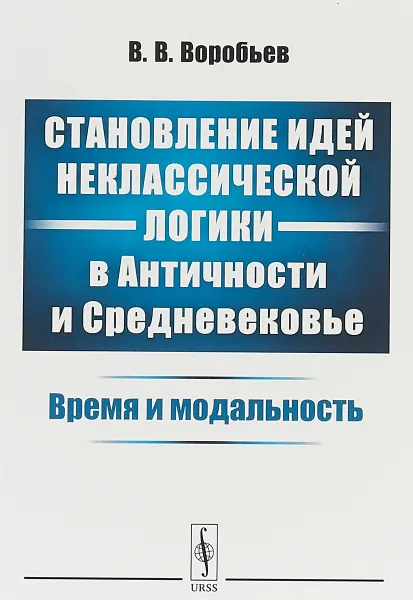 Обложка книги Становление идей неклассической логики в Античности и Средневековье. Время и модальность., В.В. Воробьев