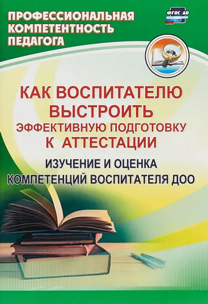 Обложка книги Как воспитателю выстроить эффективную подготовку к аттестации. Изучение и оценка компетенций воспитателя ДОО, Ю. А. Афонькина