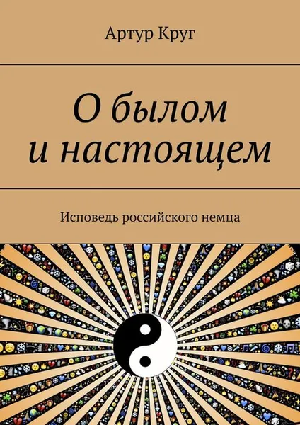 Обложка книги О былом и настоящем. Исповедь российского немца, Круг Артур Александрович