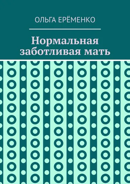 Обложка книги Нормальная заботливая мать, Ерёменко Ольга