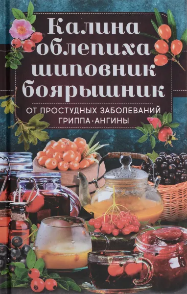 Обложка книги Калина, облепиха, шиповник, боярышник, от простудных заболеваний, гриппа, ангины, О. Кузьмина