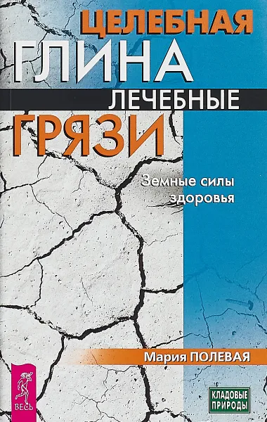 Обложка книги Целебная глина. Лечебные грязи. Земные силы здоровья, Мария Полевая