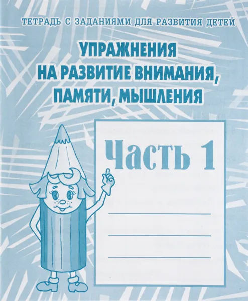 Обложка книги Тетрадь с заданиями для развития детей. Упражнения на развитие внимания, памяти, мышления. Часть 1, Светлана Гаврина,Наталья Кутявина,Ирина Топоркова,Светлана Щербинина