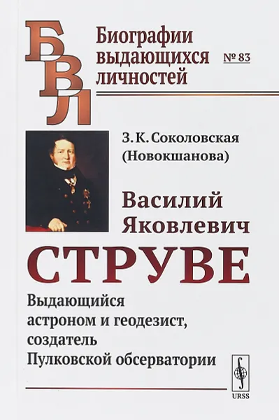 Обложка книги Василий Яковлевич Струве. Выдающийся астроном и геодезист, создатель Пулковской обсерватории, З. К. Соколовская (Новокшанова)