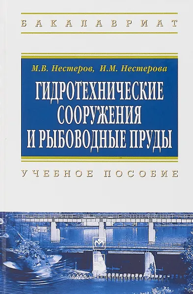 Обложка книги Гидротехнические сооружения и рыбоводные пруды. Учебное пособие, М. В. Нестеров, И. М. Нестерова