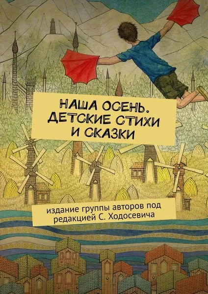 Обложка книги Наша осень. Детские стихи и сказки. Издание группы авторов под редакцией С. Ходосевича, Ходосевич Сергей, Лисичка Олен, Шерстнёва Татьяна, Листок Марина, Тимофеева Аня, Валеев Марат, Анищенко Елена, Колмогорова Наталья,