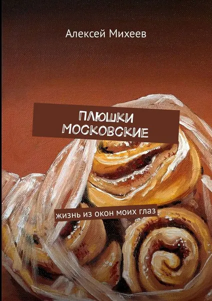 Обложка книги Плюшки Московские. Жизнь из окон моих глаз, Михеев Алексей