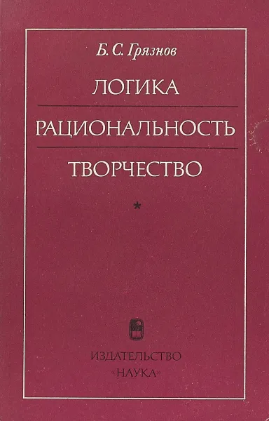 Обложка книги Логика. Рациональность, Творчество, Б. С. Грязнов