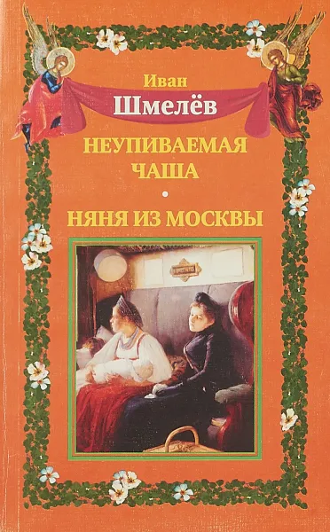 Обложка книги Неупиваемая чаша. Няня из Москвы, Иван Шмелев