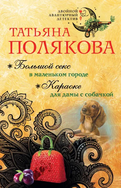 Обложка книги Большой секс в маленьком городе. Караоке для дамы с собачкой, Т. В. Полякова