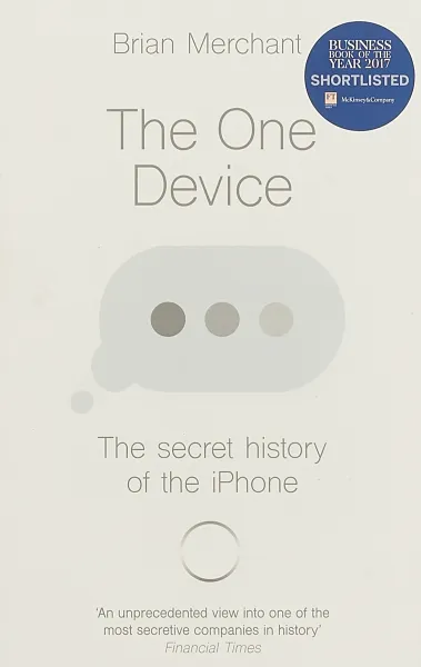 Обложка книги The One Device: The Secret History of the iPhone, Merchant Brian Brian