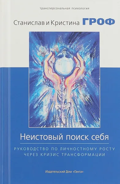 Обложка книги Неистовый поиск себя. Руководство по личностному росту через кризис трансформации, Кристина Гроф,Станислав Гроф