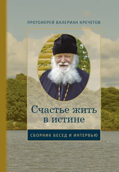 Обложка книги Счастье жить в истине, Протоиерей Валериан Кречетов