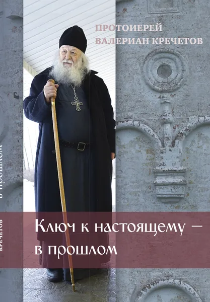 Обложка книги Ключ к настоящему - в прошлом., Протоиерей Валериан Кречетов