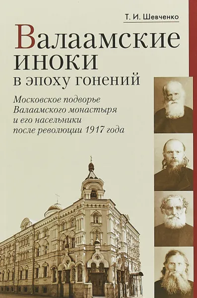 Обложка книги Валаамские иноки в эпоху гонений. Московское подворье Валаамского монастыря и его насельники после революции 1917 года, Т. И. Шевченко