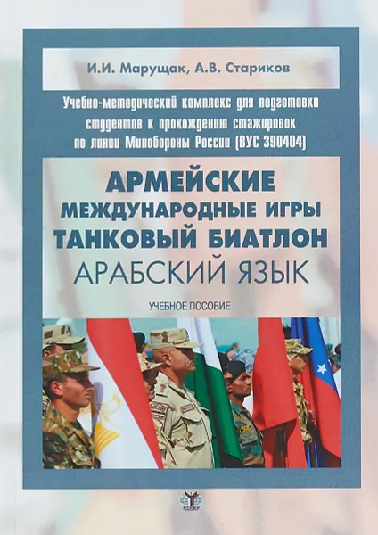 Обложка книги Учебно-методический комплекс для подготовки студентов к прохождению стажировок по линии Минобороны России (ВУС 390404). Армейские международные игры. Танковый биатлон. Арабский язык. Учебное пособие, И. И. Марущак, А. В. Стариков