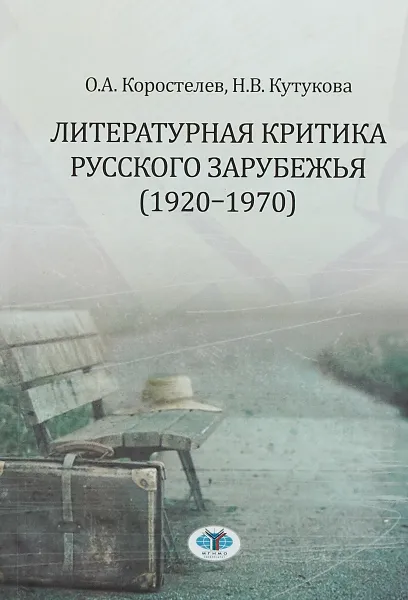 Обложка книги Литературная критика русского зарубежья (1920-1970), О. А. Коростелев, Н. В. Кутукова