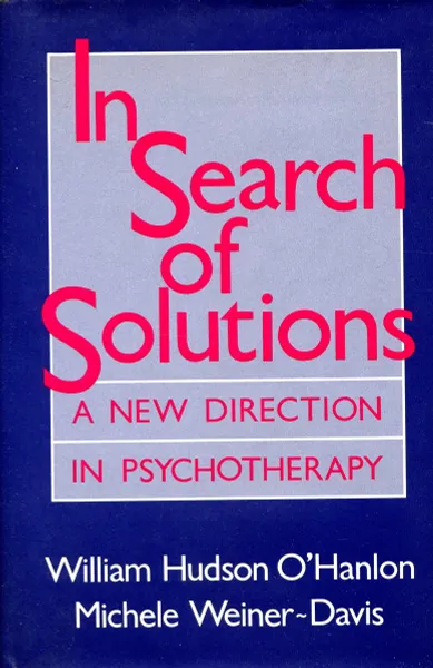 Обложка книги In Search of Solutions: A New Directions in Psychotherapy, William Hudson O'Hanlon, Michele Weiner-Davis