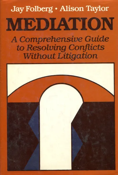 Обложка книги Mediation: A Comprehensive Guide to Resolving Conflicts Without Litigation, Jay Folberg, Alison Taylor