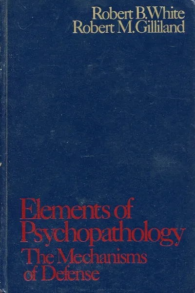 Обложка книги Elements of Psychopathology. Mechanisms of Defense, Robert Brown White, Robert M. Gilliland