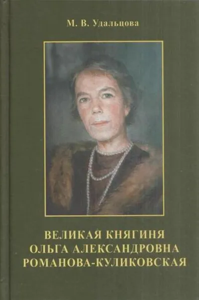 Обложка книги Великая княгиня Ольга Александровна Романова-Куликовская, Удальцова М.В.