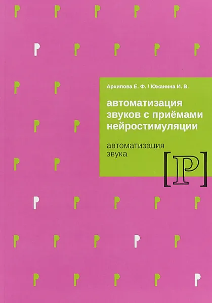 Обложка книги Автоматизация звуков с приемами нейростимуляции. Автоматизация звука Р, Е. Ф. Архипова, И. В. Южанина