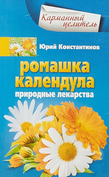 Обложка книги Ромашка, календула. Природные лекарства, Юрий Константинов