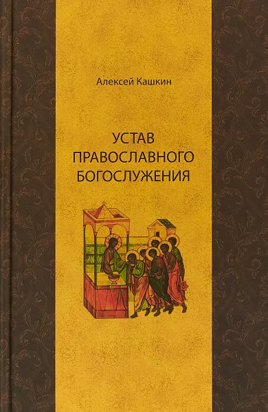 Обложка книги Устав православного богослужения. Учебное пособие по Литургике, Алексей Кашкин