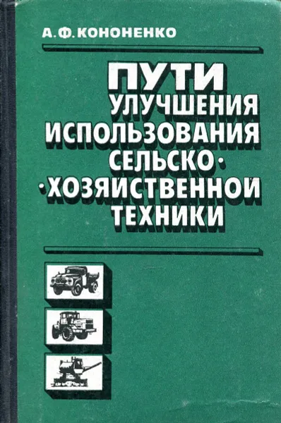 Обложка книги Пути улучшения использования сельскохозяйственной техники, А.Ф. Кононенко